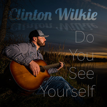 Clinton Wilkie - Do You See Yourself