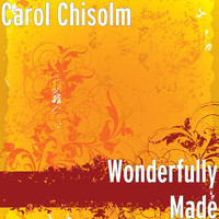 Carol Chisolm - Wonderfully Made