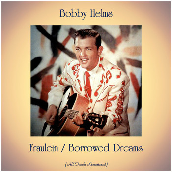 Bobby Helms - Fraulein / Borrowed Dreams (All Tracks Remastered)