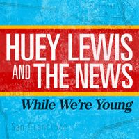 Huey Lewis & The News - While We're Young