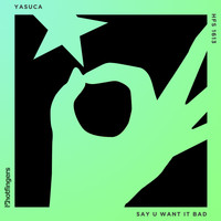 YASUCA - Say U Want It Bad