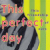 This Perfect Day - This Friendship Of Ours