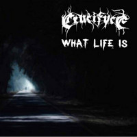 Crucifyce - What Life Is