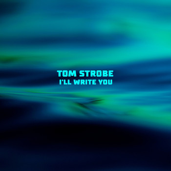 Tom Strobe - I'll Write You