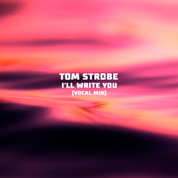Tom Strobe - I'll Write You (Vocal Mix [Explicit])