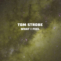 Tom Strobe - What I Feel
