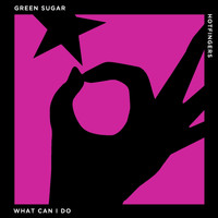 Green Sugar - What Can I Do