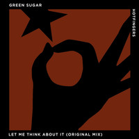 Green Sugar - Let Me Think About It
