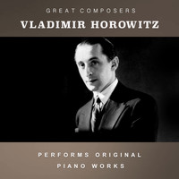 Vladimir Horowitz - Vladimir Horowitz Performs Original Piano Works