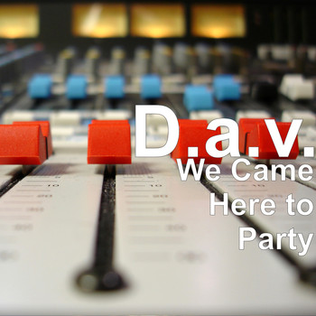 D.a.v. - We Came Here to Party (Explicit)