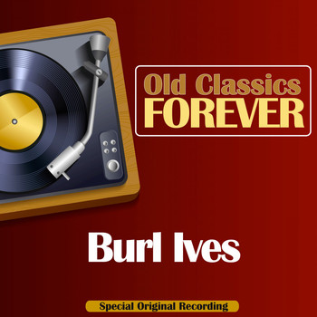 Burl Ives - Old Classics Forever (Special Original Recording)