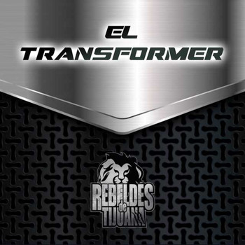 Rebeldes de Tijuana - El Transformer