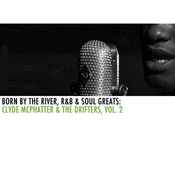 Clyde McPhatter & The Drifters - Born By The River, R&B & Soul Greats: Clyde McPhatter & The Drifters, Vol. 2