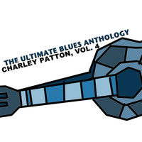 Charley Patton - The Ultimate Blues Anthology: Charley Patton, Vol. 4