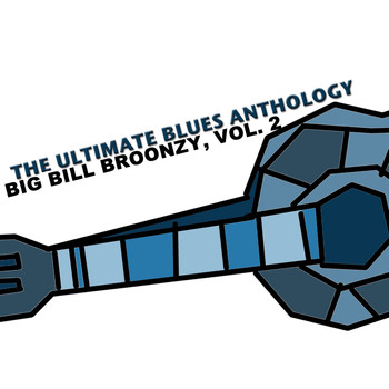 Big Bill Broonzy - The Ultimate Blues Anthology: Big Bill Broonzy, Vol. 2