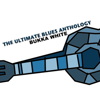 Bukka White - The Ultimate Blues Anthology: Bukka White