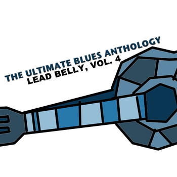 Lead Belly - The Ultimate Blues Anthology: Lead Belly, Vol. 4