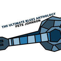Pete Johnson - The Ultimate Blues Anthology: Pete Johnson