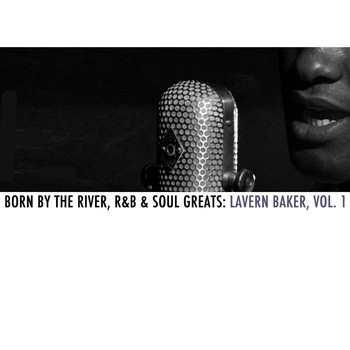 LaVern Baker - Born By The River, R&B & Soul Greats: Lavern Baker, Vol. 1