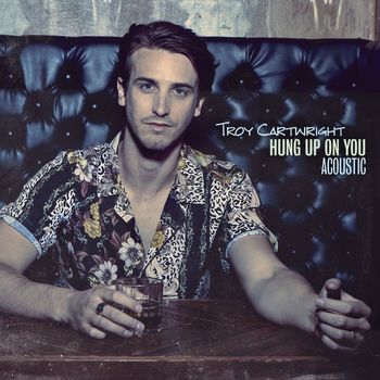 Troy Cartwright - Hung Up on You (Acoustic)