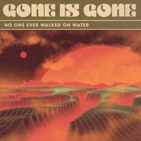 Gone Is Gone - No One Ever Walked On Water