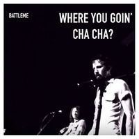Battleme - Where You Goin' Cha Cha?