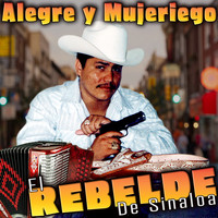 El Rebelde de Sinaloa - Alegre Y Mujeriego