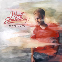 Wyatt Edmondson - If I Don't Try