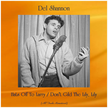 Del Shannon - Hats Off To Larry / Don't Gild The Lily, Lily (Remastered 2019)