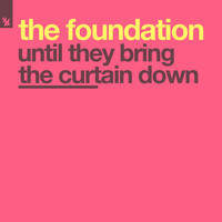 The Foundation - Until They Bring The Curtain Down