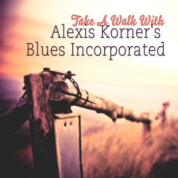 Alexis Korner's Blues Incorporated - Take A Walk With