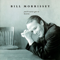 Bill Morrissey - You'll Never Get To Heaven
