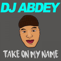 DJ Abdey - Take on My Name