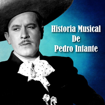 Pedro Infante - Historia Musical de Pedro Infante