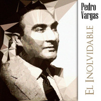 Pedro Vargas - Pedro Vargas el Inolvidable