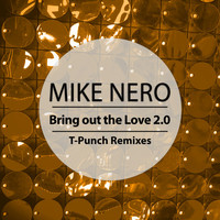Mike Nero - Bring out the Love 2.0 (T-Punch Remixes)
