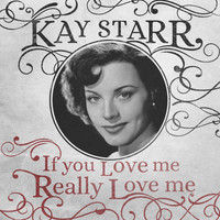 Kay Starr - If You Love Me Really Love Me