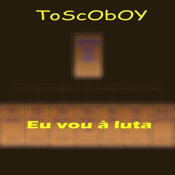 Toscoboy - Eu vou à luta