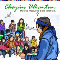 Joel Maripil - Choyün Ülkantun: Música Mapuche para Infancia