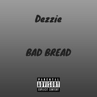 Dezzie - Bad Bread (Explicit)