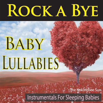 The Kokorebee Sun - Rock a Bye Baby Lullabies (Instrumentals for Sleeping Babies)