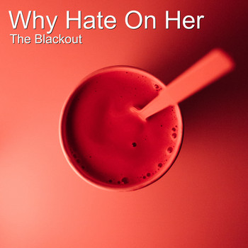 The Blackout - Why Hate on Her