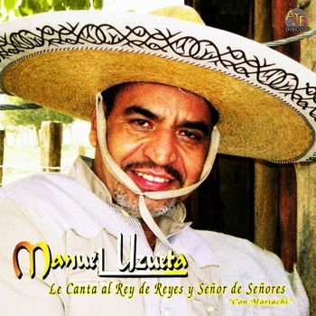 Manuel Uzueta - Le Canta al Rey de Reyes y Señor de Señores (Con Mariachi)