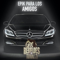 Rebeldes de Tijuana - Epik Para Los Amigos