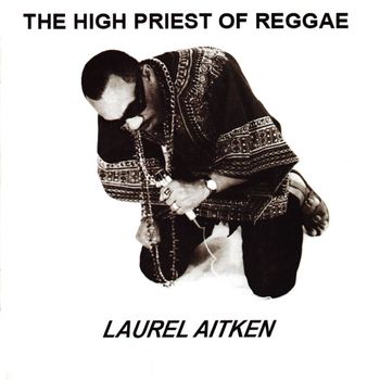 Laurel Aitken - The High Priest of Reggae