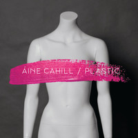Áine Cahill - Plastic (Explicit)