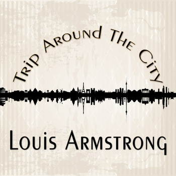 Louis Armstrong - Trip Around The City