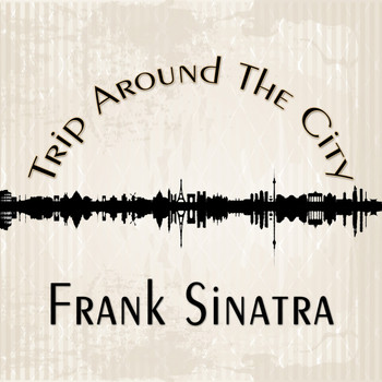 Frank Sinatra - Trip Around The City