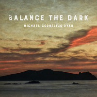 Michael Cornelius Ryan - Balance The Dark (Explicit)
