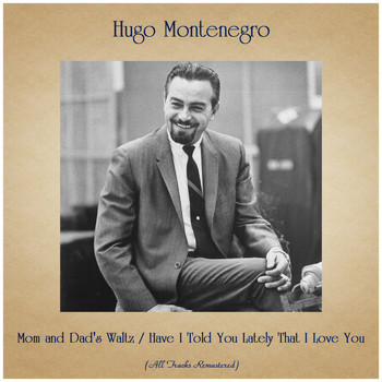 Hugo Montenegro - Mom and Dad's Waltz / Have I Told You Lately That I Love You (All Tracks Remastered)